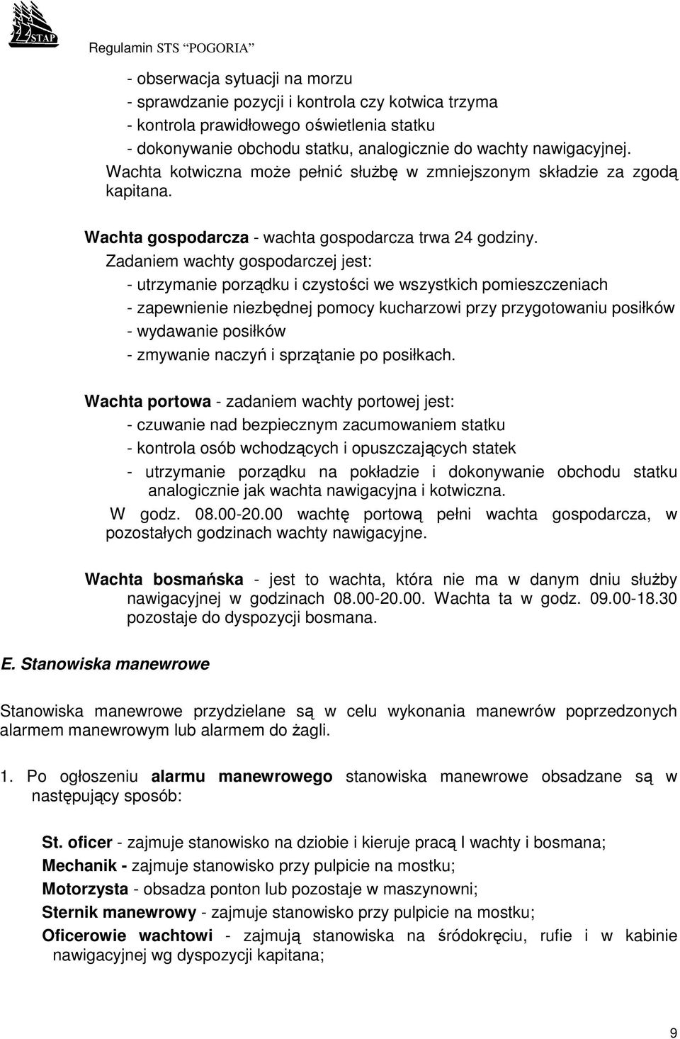 Zadaniem wachty gospodarczej jest: - utrzymanie porządku i czystości we wszystkich pomieszczeniach - zapewnienie niezbędnej pomocy kucharzowi przy przygotowaniu posiłków - wydawanie posiłków -