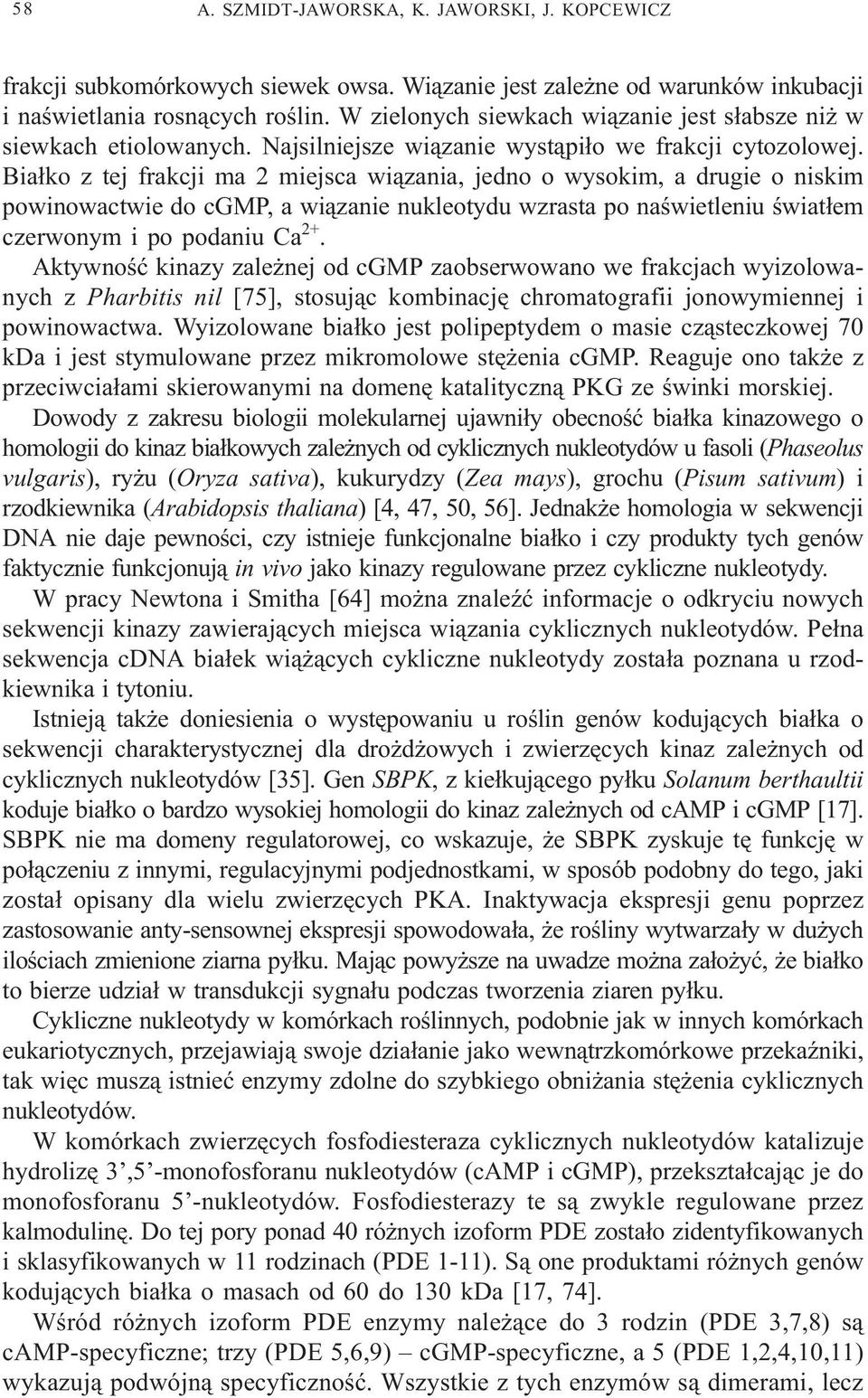 Bia³ko z tej frakcji ma 2 miejsca wi¹zania, jedno o wysokim, a drugie o niskim powinowactwie do cgmp, a wi¹zanie nukleotydu wzrasta po naœwietleniu œwiat³em czerwonym i po podaniu Ca 2+.