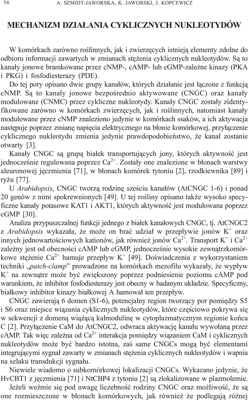 nukleotydów. S¹ to kana³y jonowe bramkowane przez cnmp-, camp- lub cgmp-zale ne kinazy (PKA i PKG) i fosfodiesterazy (PDE).