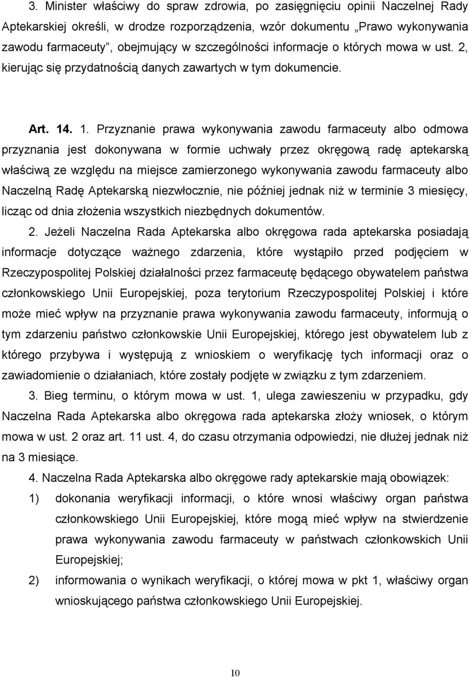 . 1. Przyznanie prawa wykonywania zawodu farmaceuty albo odmowa przyznania jest dokonywana w formie uchwały przez okręgową radę aptekarską właściwą ze względu na miejsce zamierzonego wykonywania