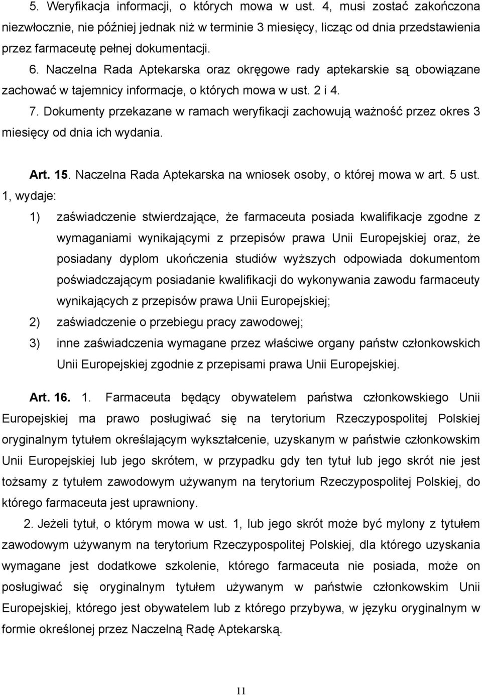 Naczelna Rada Aptekarska oraz okręgowe rady aptekarskie są obowiązane zachować w tajemnicy informacje, o których mowa w ust. 2 i 4. 7.