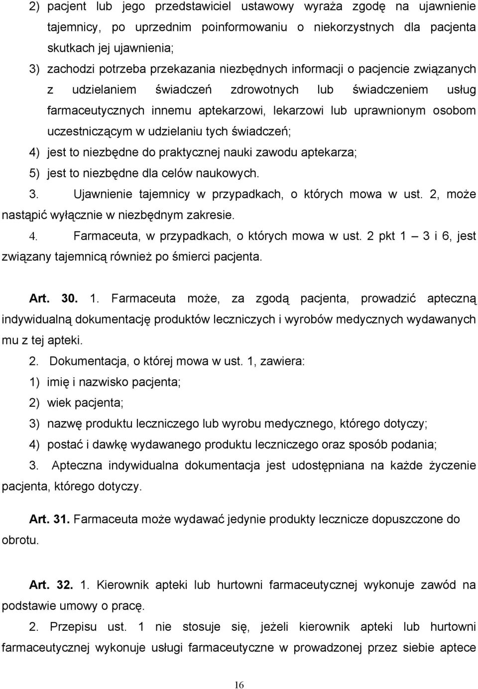 udzielaniu tych świadczeń; 4) jest to niezbędne do praktycznej nauki zawodu aptekarza; 5) jest to niezbędne dla celów naukowych. 3. Ujawnienie tajemnicy w przypadkach, o których mowa w ust.