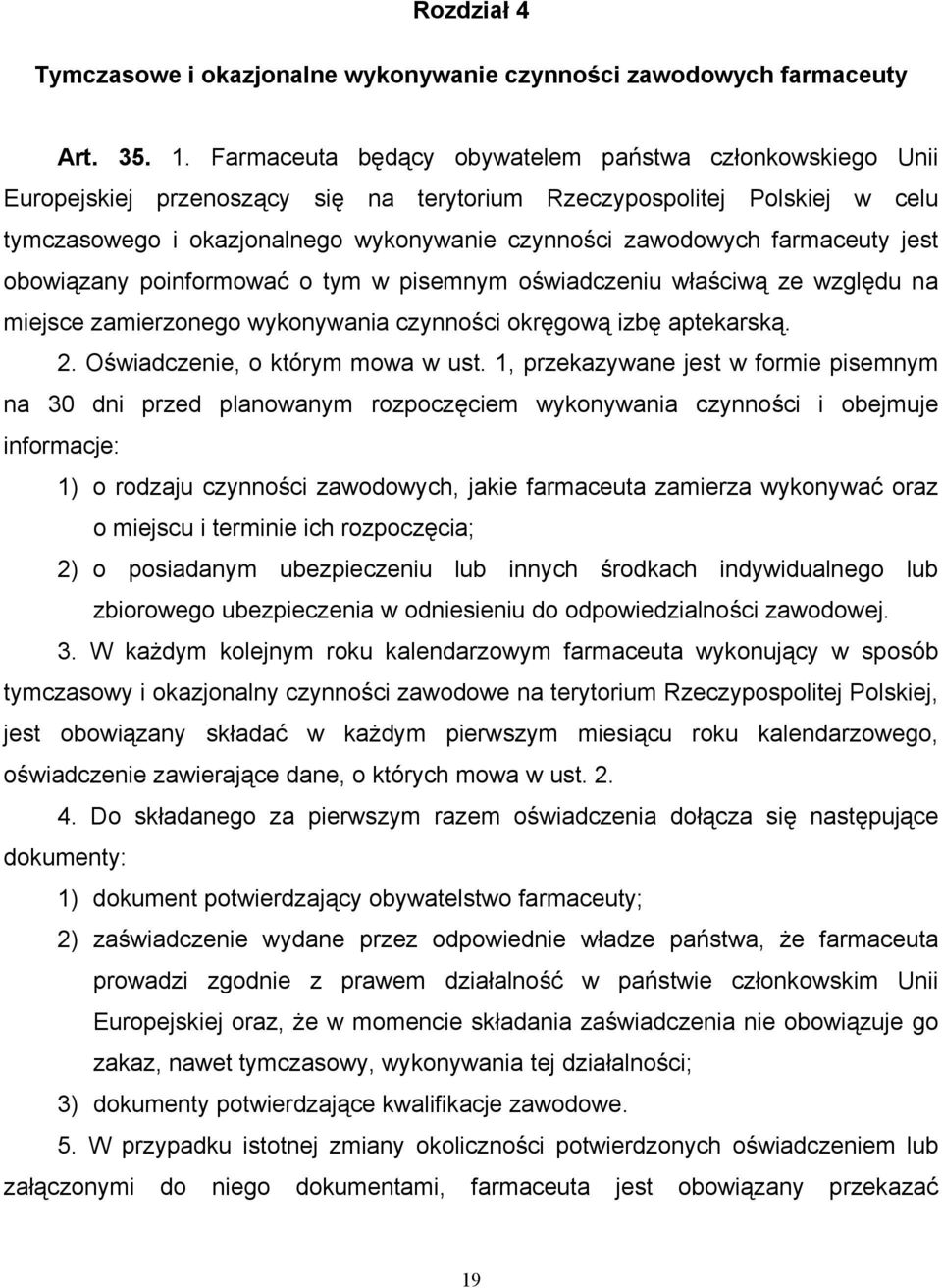 farmaceuty jest obowiązany poinformować o tym w pisemnym oświadczeniu właściwą ze względu na miejsce zamierzonego wykonywania czynności okręgową izbę aptekarską. 2. Oświadczenie, o którym mowa w ust.