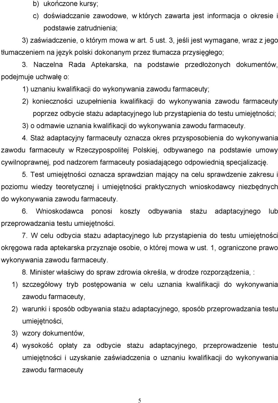 Naczelna Rada Aptekarska, na podstawie przedłożonych dokumentów, podejmuje uchwałę o: 1) uznaniu kwalifikacji do wykonywania zawodu farmaceuty; 2) konieczności uzupełnienia kwalifikacji do