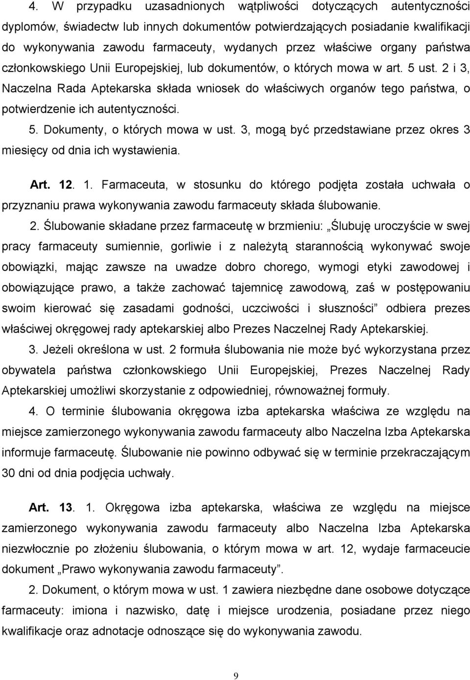 2 i 3, Naczelna Rada Aptekarska składa wniosek do właściwych organów tego państwa, o potwierdzenie ich autentyczności. 5. Dokumenty, o których mowa w ust.