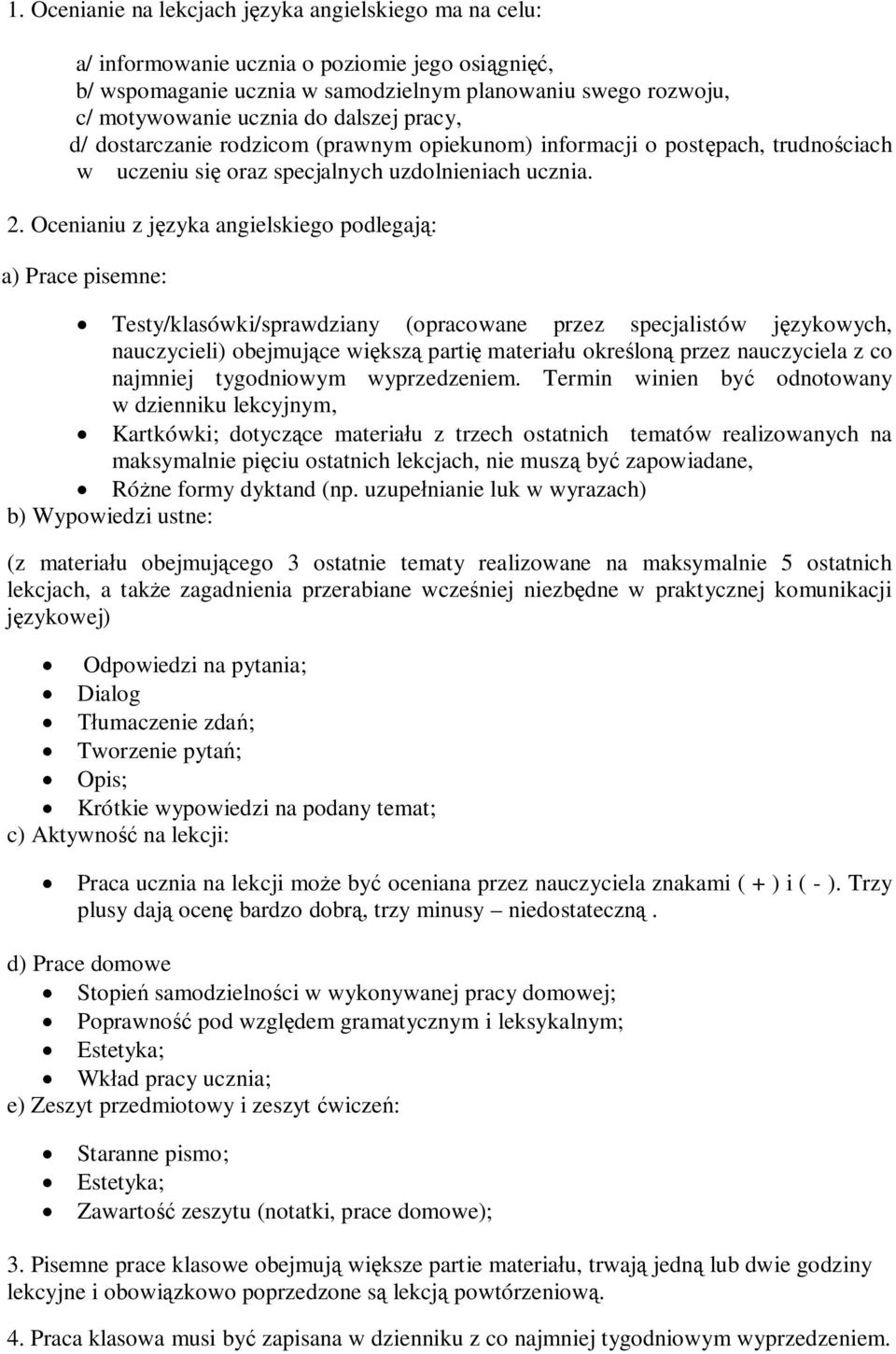 Ocenianiu z języka angielskiego podlegają: a) Prace pisemne: Testy/klasówki/sprawdziany (opracowane przez specjalistów językowych, nauczycieli) obejmujące większą partię materiału określoną przez