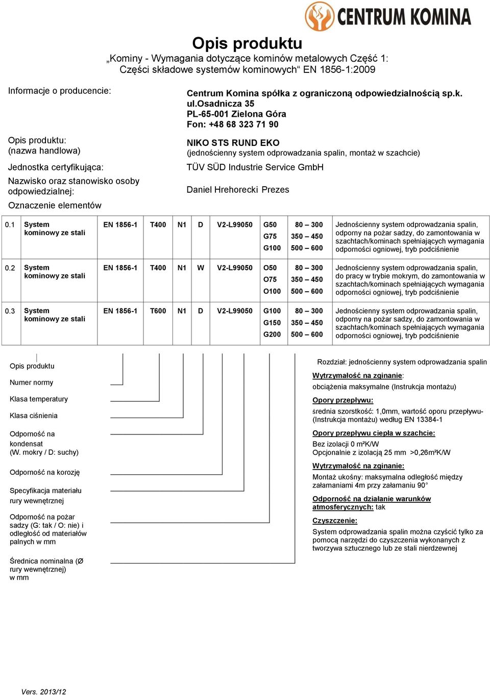 1 System kominowy ze stali EN 1856-1 T400 N1 D V2-L99050 G50 G75 G100 80 300 350 450 500 600 Jednościenny system odprowadzania spalin, odporny na pożar sadzy, do zamontowania w szachtach/kominach