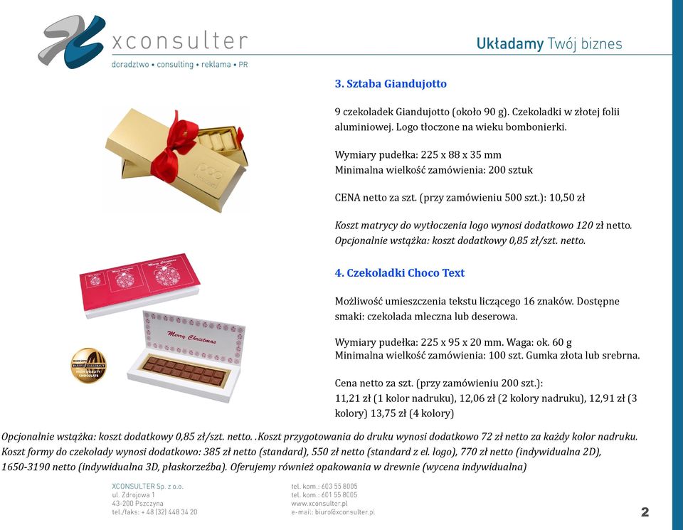 Opcjonalnie wstążka: koszt dodatkowy 0,85 zł/szt. netto. 4. Czekoladki Choco Text Możliwość umieszczenia tekstu liczącego 16 znaków. Dostępne smaki: czekolada mleczna lub deserowa.