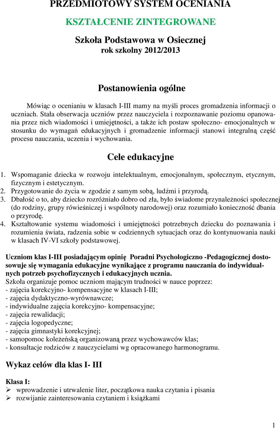 Stała obserwacja uczniów przez nauczyciela i rozpoznawanie poziomu opanowania przez nich wiadomości i umiejętności, a takŝe ich postaw społeczno- emocjonalnych w stosunku do wymagań edukacyjnych i