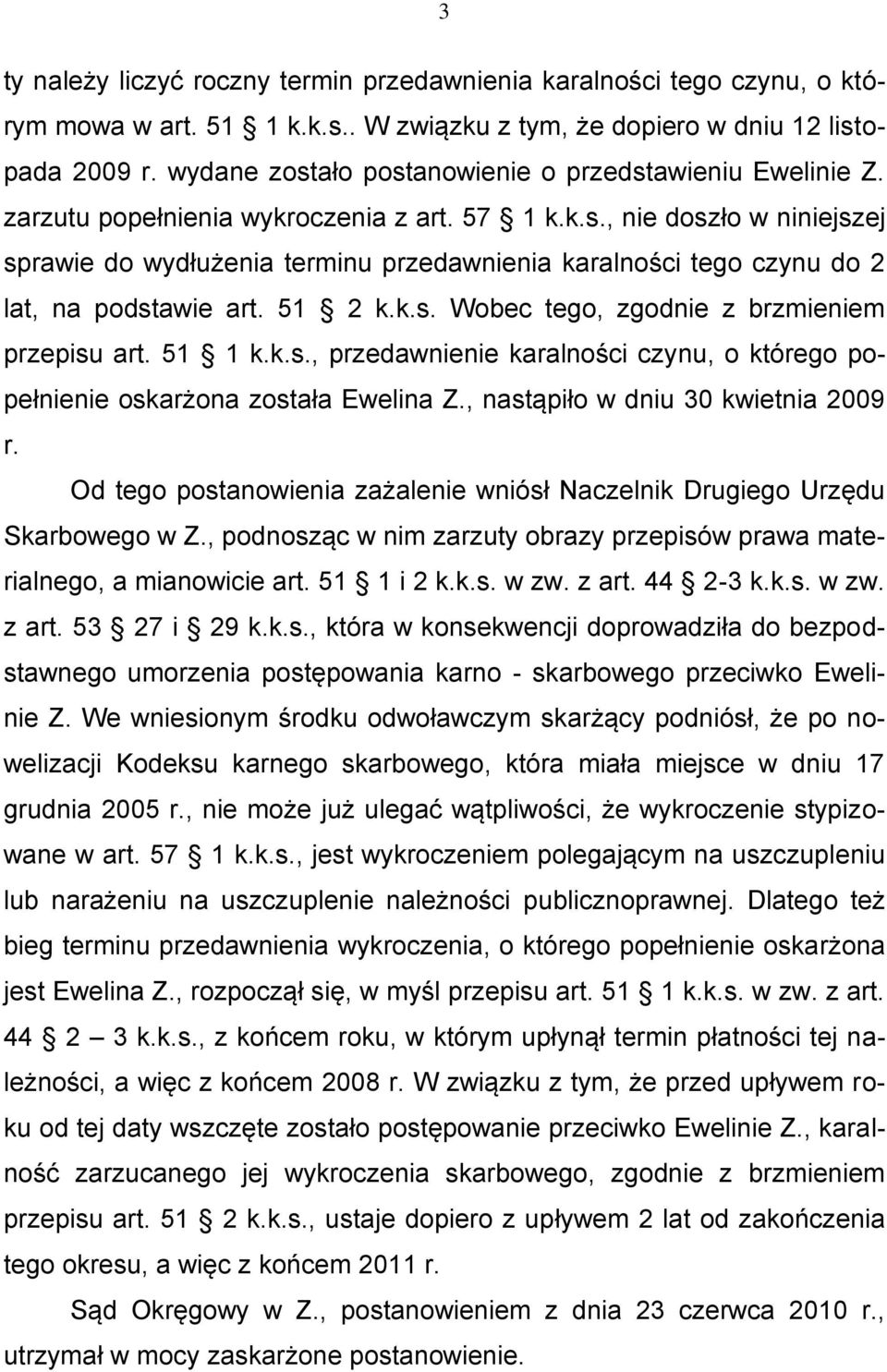 51 2 k.k.s. Wobec tego, zgodnie z brzmieniem przepisu art. 51 1 k.k.s., przedawnienie karalności czynu, o którego popełnienie oskarżona została Ewelina Z., nastąpiło w dniu 30 kwietnia 2009 r.