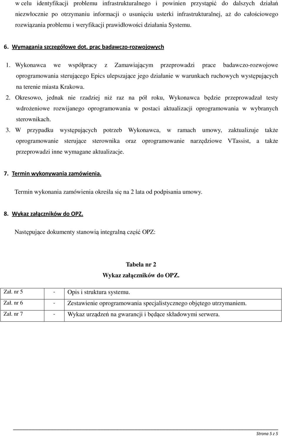 Wykonawca we współpracy z Zamawiającym przeprowadzi prace badawczo-rozwojowe oprogramowania sterującego Epics ulepszające jego działanie w warunkach ruchowych występujących na terenie miasta Krakowa.