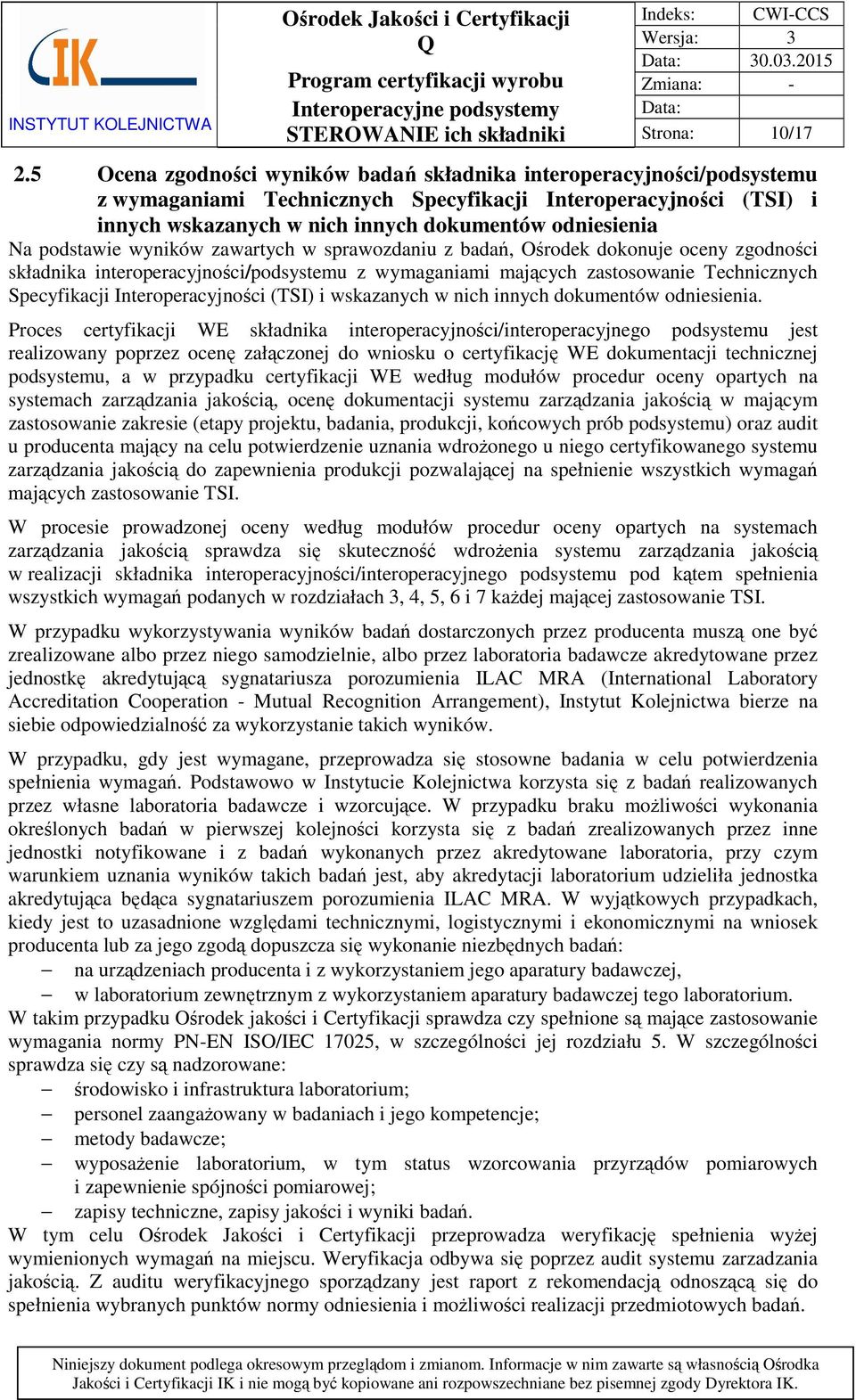 podstawie wyników zawartych w sprawozdaniu z badań, Ośrodek dokonuje oceny zgodności składnika interoperacyjności/podsystemu z wymaganiami mających zastosowanie Technicznych Specyfikacji