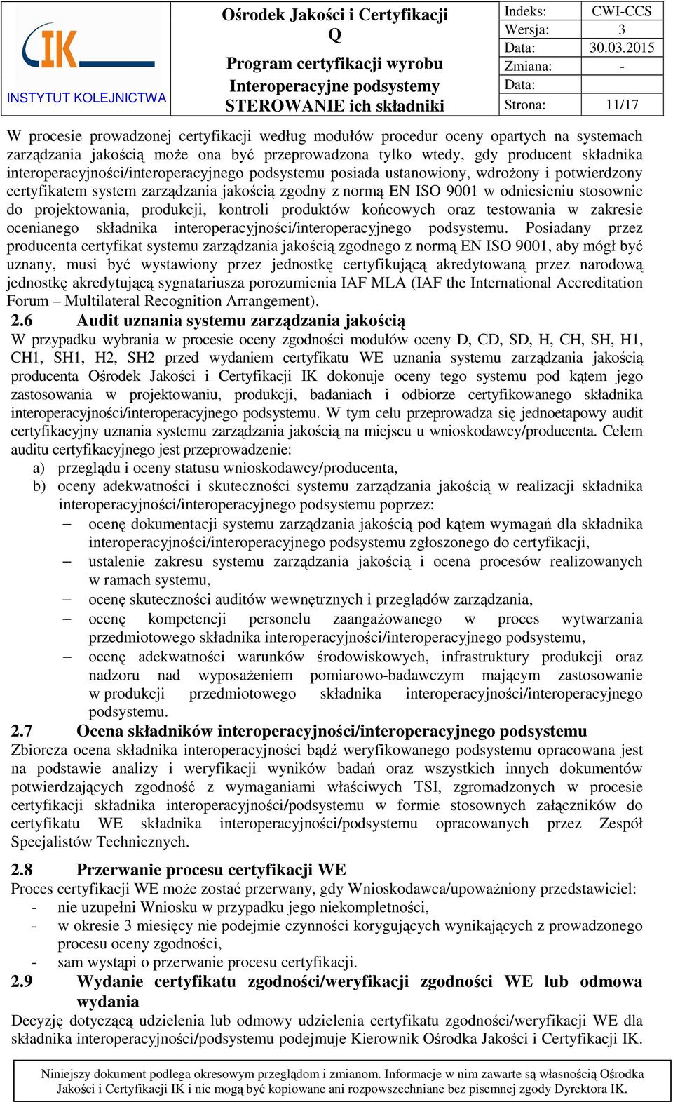 interoperacyjności/interoperacyjnego podsystemu posiada ustanowiony, wdrożony i potwierdzony certyfikatem system zarządzania jakością zgodny z normą EN ISO 9001 w odniesieniu stosownie do