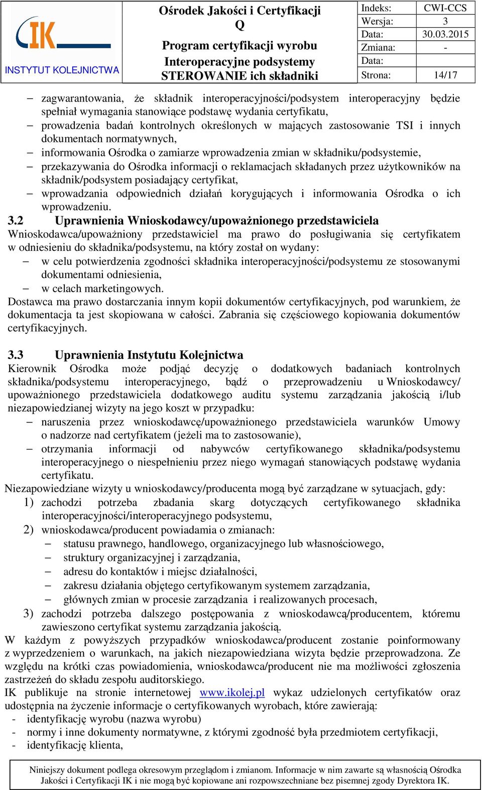 określonych w mających zastosowanie TSI i innych dokumentach normatywnych, informowania Ośrodka o zamiarze wprowadzenia zmian w składniku/podsystemie, przekazywania do Ośrodka informacji o