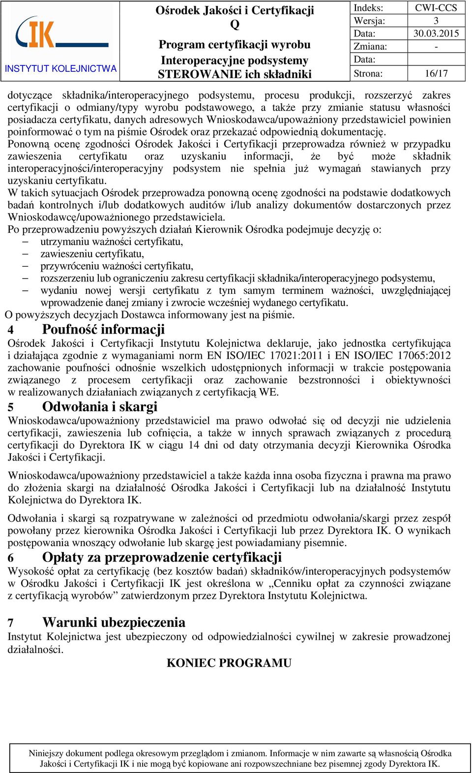 posiadacza certyfikatu, danych adresowych Wnioskodawca/upoważniony przedstawiciel powinien poinformować o tym na piśmie Ośrodek oraz przekazać odpowiednią dokumentację.