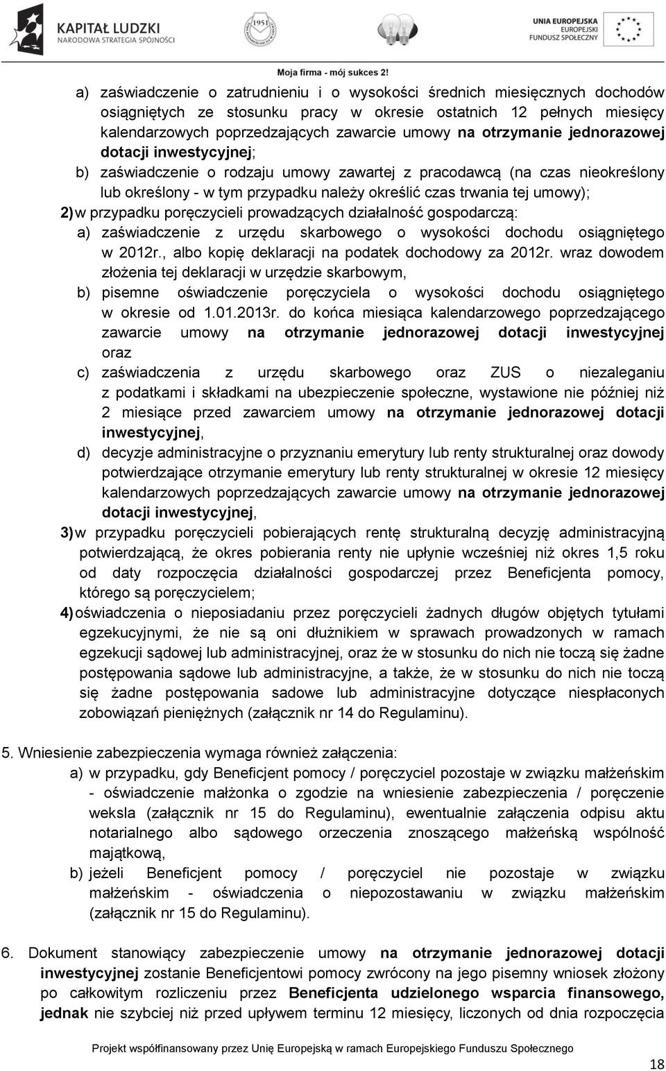 w przypadku poręczycieli prowadzących działalność gospodarczą: a) zaświadczenie z urzędu skarbowego o wysokości dochodu osiągniętego w 2012r., albo kopię deklaracji na podatek dochodowy za 2012r.