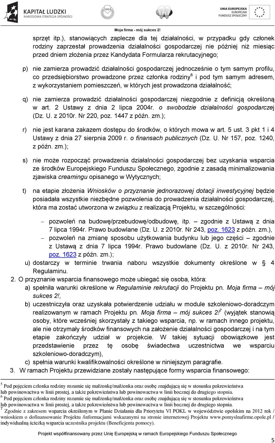 rekrutacyjnego; p) nie zamierza prowadzić działalności gospodarczej jednocześnie o tym samym profilu, co przedsiębiorstwo prowadzone przez członka rodziny 6 i pod tym samym adresem, z wykorzystaniem