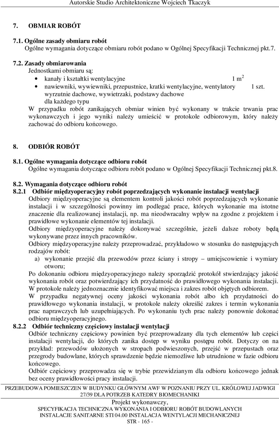 wyrzutnie dachowe, wywietrzaki, podstawy dachowe dla kaŝdego typu W przypadku robót zanikających obmiar winien być wykonany w trakcie trwania prac wykonawczych i jego wyniki naleŝy umieścić w