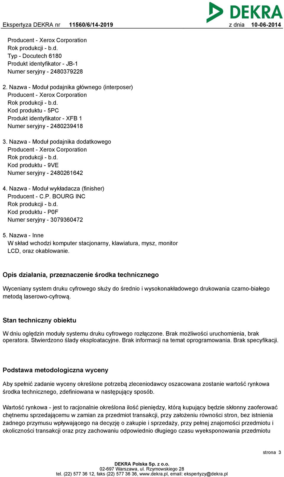 Nazwa - Moduł podajnika dodatkowego Producent - Xerox Corporation Rok produkcji - b.d. Kod produktu - 9VE Numer seryjny - 2480261642 4. Nazwa - Moduł wykładacza (finisher) Producent - C.P. BOURG INC Rok produkcji - b.