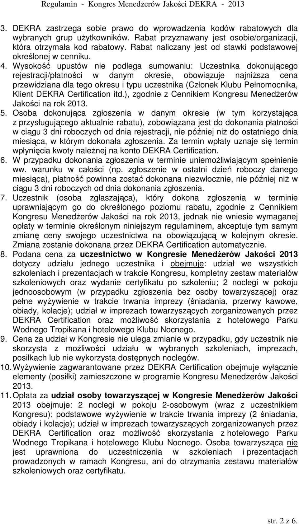 Wysokość upustów nie podlega sumowaniu: Uczestnika dokonującego rejestracji/płatności w danym okresie, obowiązuje najniŝsza cena przewidziana dla tego okresu i typu uczestnika (Członek Klubu