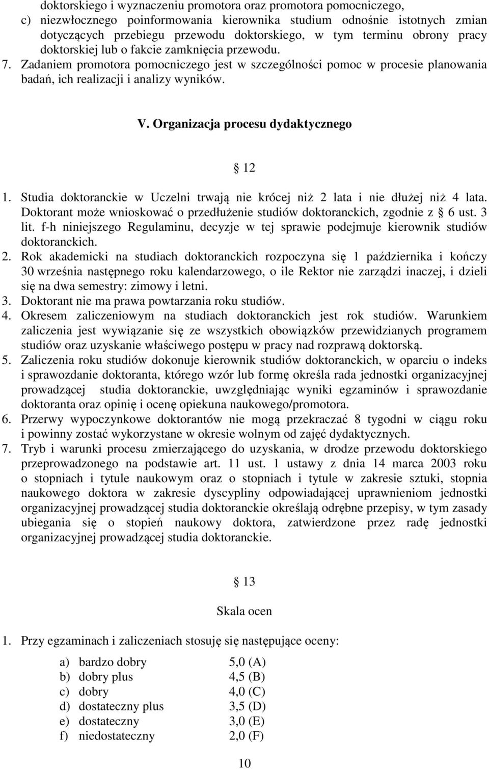 Organizacja procesu dydaktycznego 12 1. Studia doktoranckie w Uczelni trwają nie krócej niż 2 lata i nie dłużej niż 4 lata.