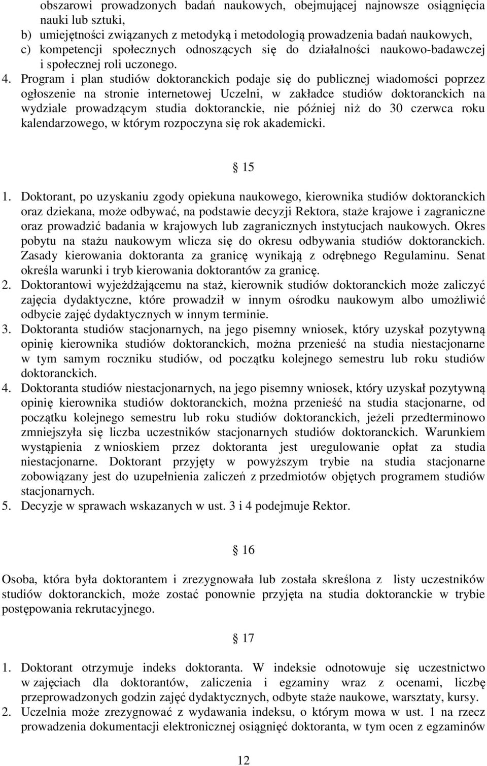 Program i plan studiów doktoranckich podaje się do publicznej wiadomości poprzez ogłoszenie na stronie internetowej Uczelni, w zakładce studiów doktoranckich na wydziale prowadzącym studia