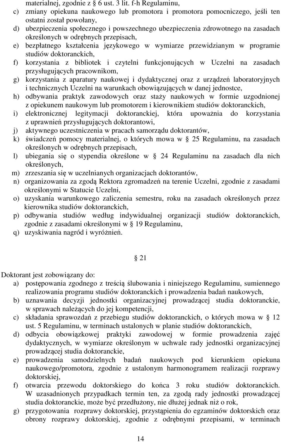 zasadach określonych w odrębnych przepisach, e) bezpłatnego kształcenia językowego w wymiarze przewidzianym w programie studiów doktoranckich, f) korzystania z bibliotek i czytelni funkcjonujących w