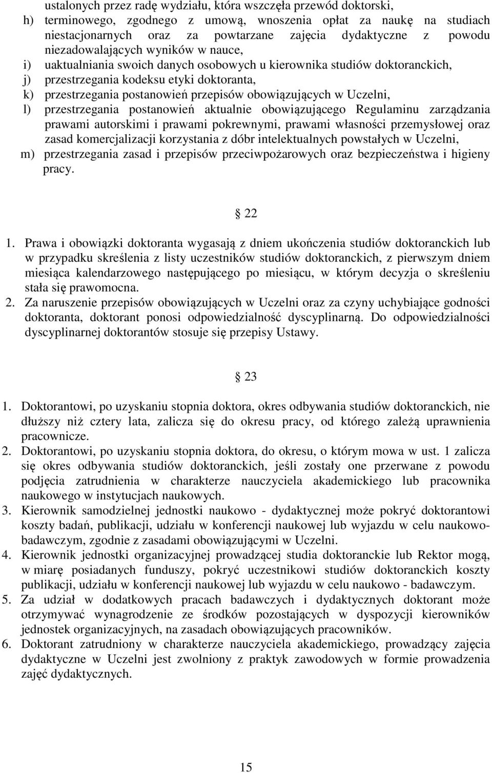 przepisów obowiązujących w Uczelni, l) przestrzegania postanowień aktualnie obowiązującego Regulaminu zarządzania prawami autorskimi i prawami pokrewnymi, prawami własności przemysłowej oraz zasad