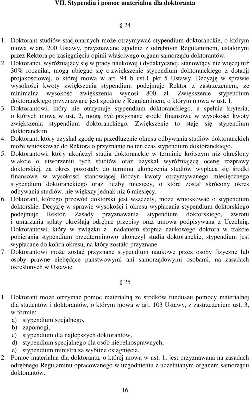 Doktoranci, wyróżniający się w pracy naukowej i dydaktycznej, stanowiący nie więcej niż 30% rocznika, mogą ubiegać się o zwiększenie stypendium doktoranckiego z dotacji projakościowej, o której mowa