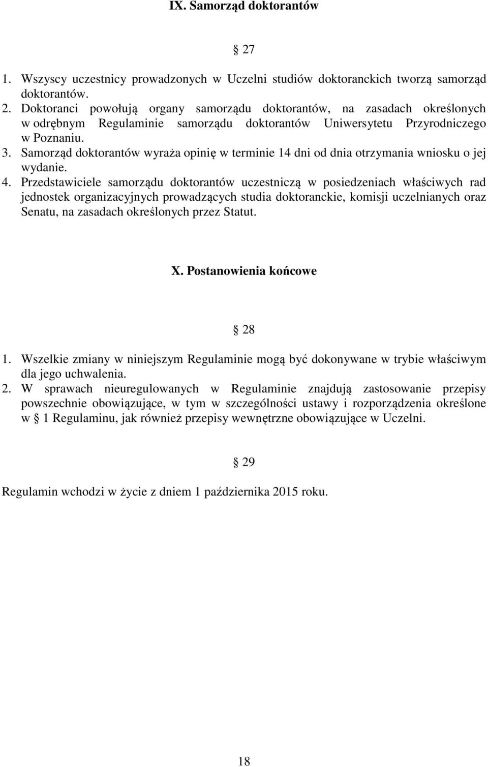 Przedstawiciele samorządu doktorantów uczestniczą w posiedzeniach właściwych rad jednostek organizacyjnych prowadzących studia doktoranckie, komisji uczelnianych oraz Senatu, na zasadach określonych