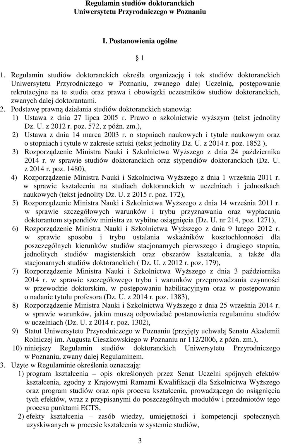 obowiązki uczestników studiów doktoranckich, zwanych dalej doktorantami. 2. Podstawę prawną działania studiów doktoranckich stanowią: 1) Ustawa z dnia 27 lipca 2005 r.