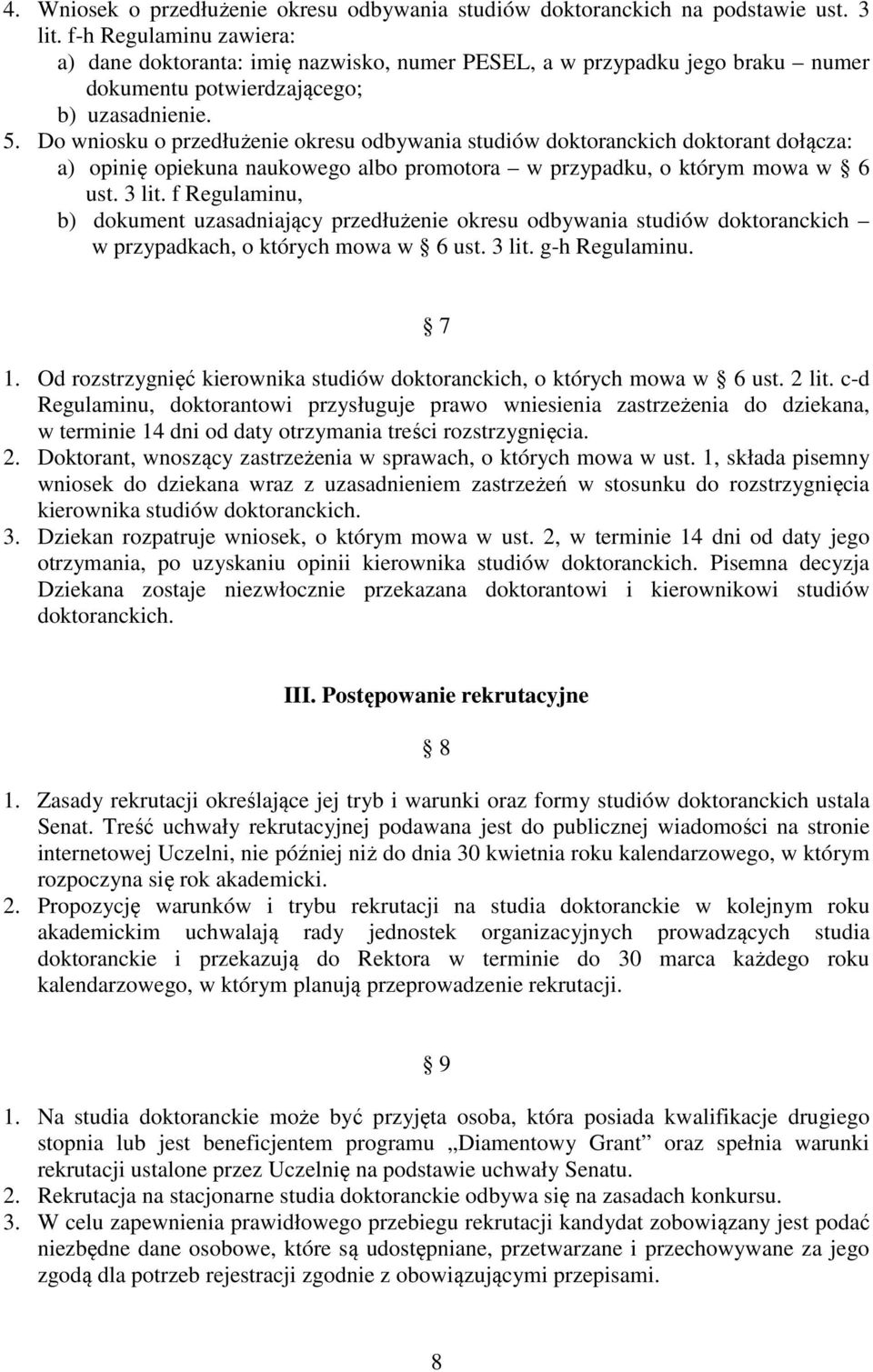 Do wniosku o przedłużenie okresu odbywania studiów doktoranckich doktorant dołącza: a) opinię opiekuna naukowego albo promotora w przypadku, o którym mowa w 6 ust. 3 lit.