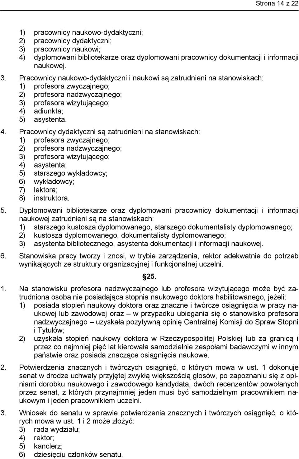 Pracownicy naukowo-dydaktyczni i naukowi są zatrudnieni na stanowiskach: 1) profesora zwyczajnego; 2) profesora nadzwyczajnego; 3) profesora wizytującego; 4)