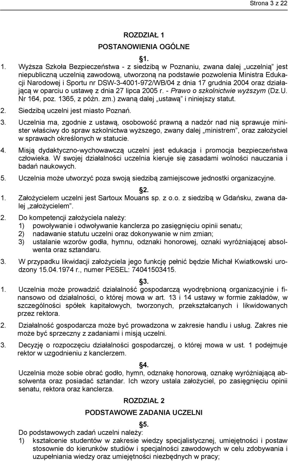 1. Wyższa Szkoła Bezpieczeństwa - z siedzibą w Poznaniu, zwana dalej uczelnią jest niepubliczną uczelnią zawodową, utworzoną na podstawie pozwolenia Ministra Edukacji Narodowej i Sportu nr