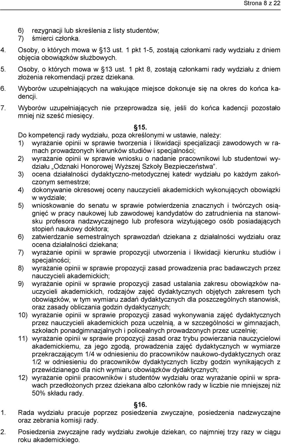 Wyborów uzupełniających na wakujące miejsce dokonuje się na okres do końca kadencji. 7. Wyborów uzupełniających nie przeprowadza się, jeśli do końca kadencji pozostało mniej niż sześć miesięcy. 15.