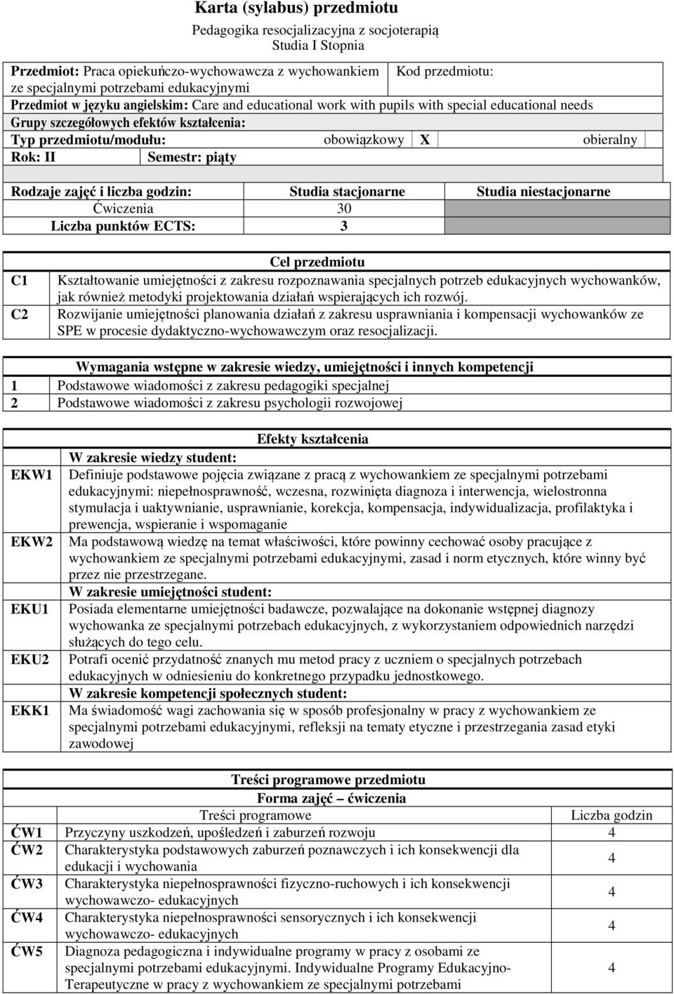 Semestr: piąty Rodzaje zajęć i liczba godzin: Studia stacjonarne Studia niestacjonarne Ćwiczenia 30 Liczba punktów ECTS: 3 C C2 Cel przedmiotu Kształtowanie umiejętności z zakresu rozpoznawania