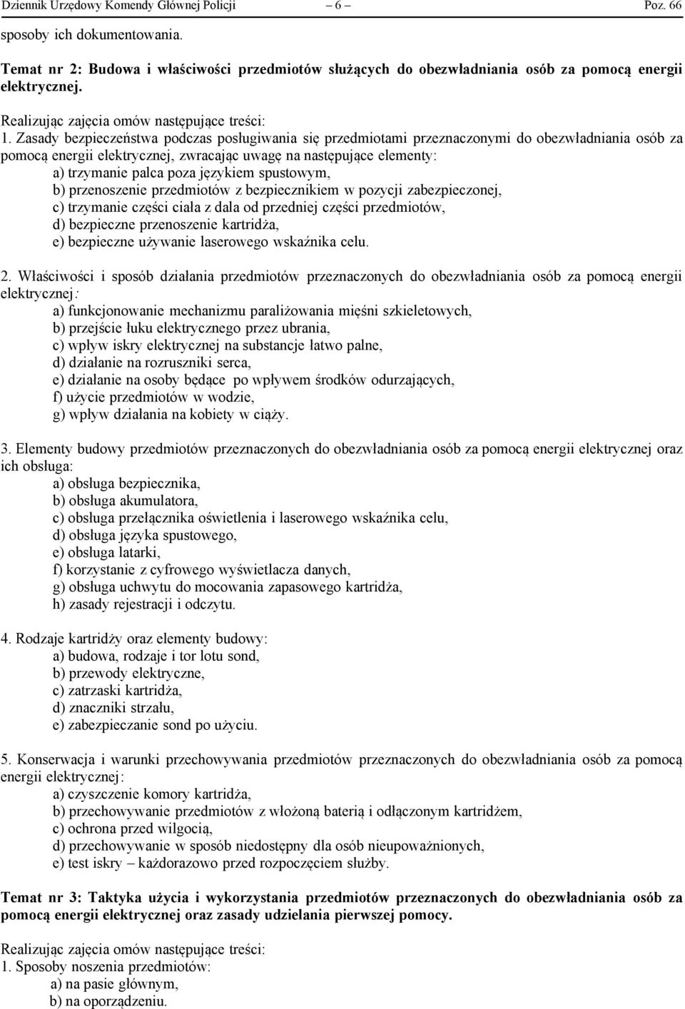 Zasady bezpieczeństwa podczas posługiwania się przedmiotami przeznaczonymi do obezwładniania osób za pomocą energii elektrycznej, zwracając uwagę na następujące elementy: a) trzymanie palca poza