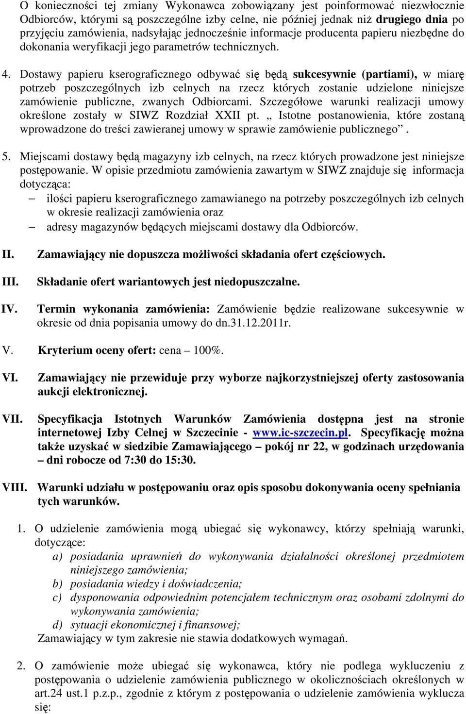 Dostawy papieru kserograficznego odbywać się będą sukcesywnie (partiami), w miarę potrzeb poszczególnych izb celnych na rzecz których zostanie udzielone niniejsze zamówienie publiczne, zwanych