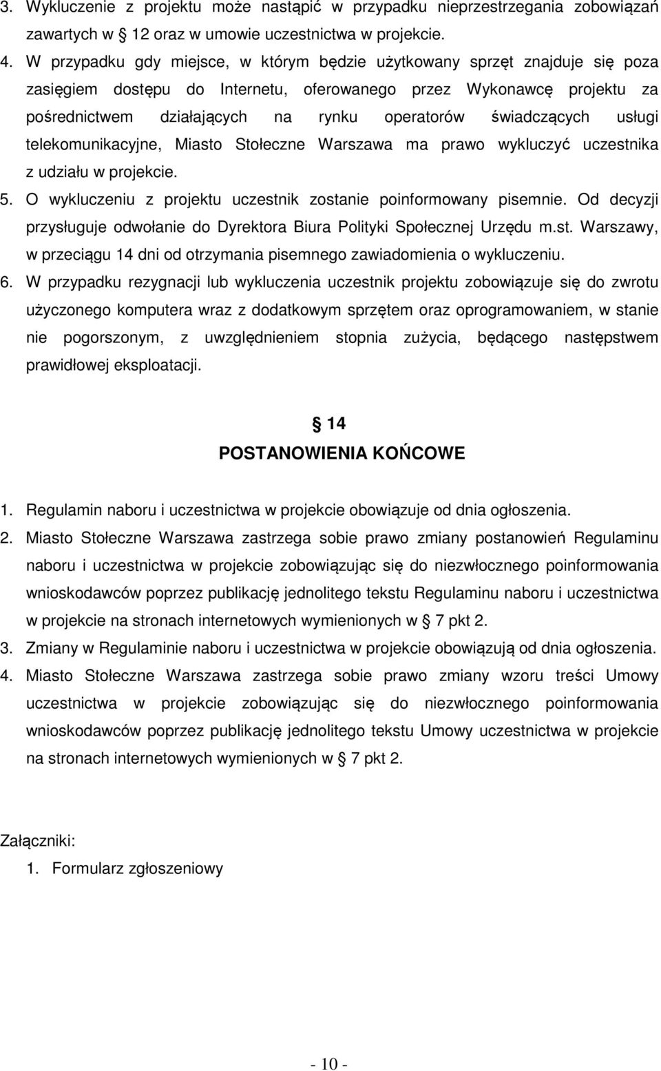 świadczących usługi telekomunikacyjne, Miasto Stołeczne Warszawa ma prawo wykluczyć uczestnika z udziału w projekcie. 5. O wykluczeniu z projektu uczestnik zostanie poinformowany pisemnie.