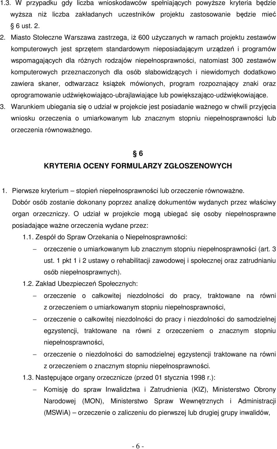 niepełnosprawności, natomiast 300 zestawów komputerowych przeznaczonych dla osób słabowidzących i niewidomych dodatkowo zawiera skaner, odtwarzacz książek mówionych, program rozpoznający znaki oraz