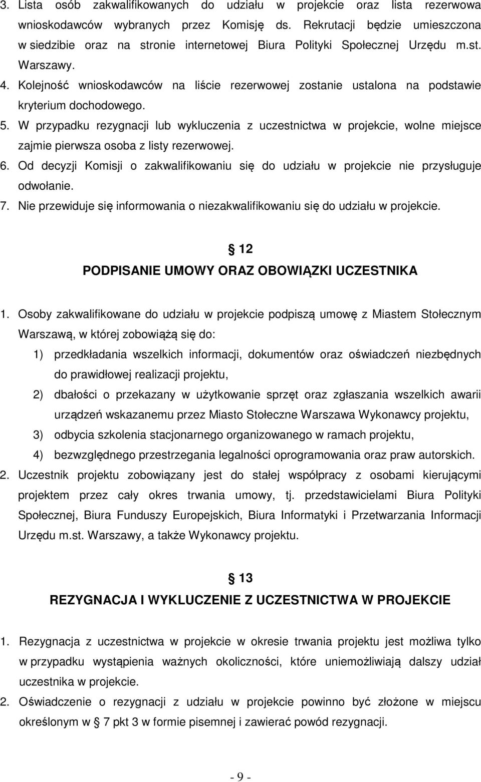 Kolejność wnioskodawców na liście rezerwowej zostanie ustalona na podstawie kryterium dochodowego. 5.