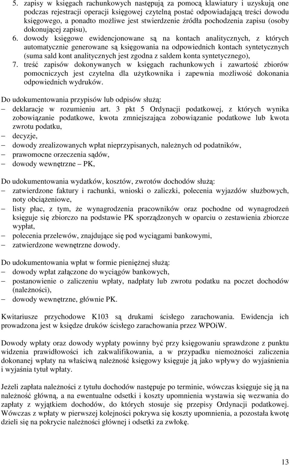 dowody księgowe ewidencjonowane są na kontach analitycznych, z których automatycznie generowane są księgowania na odpowiednich kontach syntetycznych (suma sald kont analitycznych jest zgodna z saldem