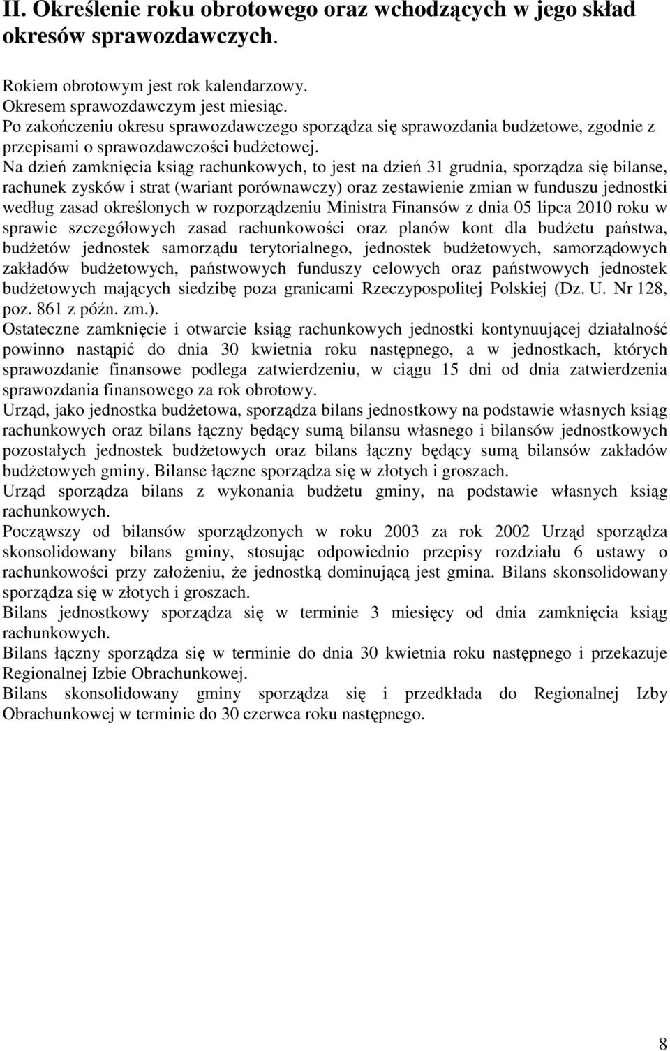 Na dzień zamknięcia ksiąg rachunkowych, to jest na dzień 31 grudnia, sporządza się bilanse, rachunek zysków i strat (wariant porównawczy) oraz zestawienie zmian w funduszu jednostki według zasad