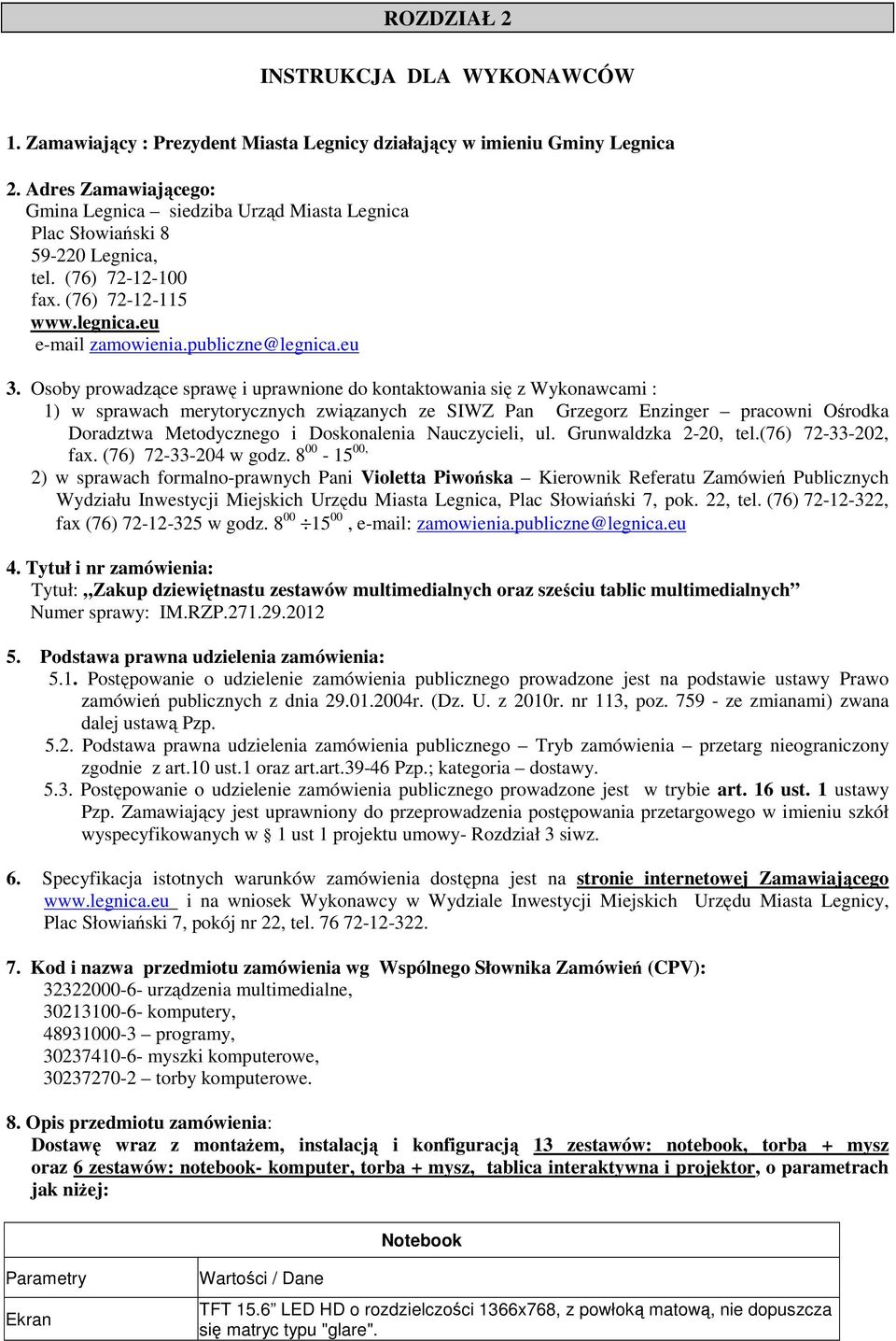 Osoby prowadzące sprawę i uprawnione do kontaktowania się z Wykonawcami : 1) w sprawach merytorycznych związanych ze SIWZ Pan Grzegorz Enzinger pracowni Ośrodka Doradztwa Metodycznego i Doskonalenia