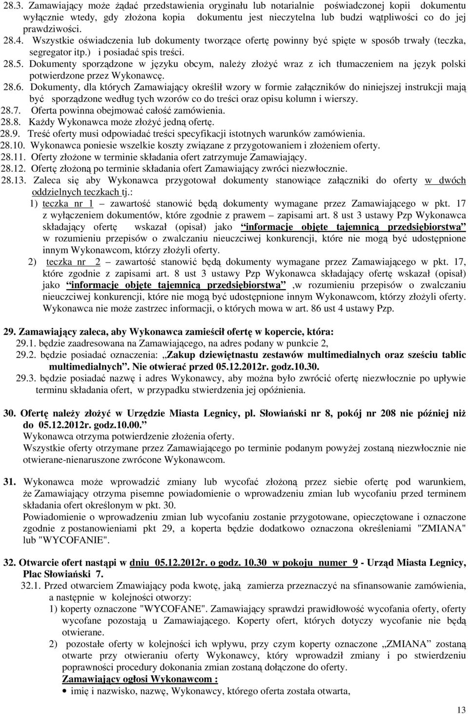 Dokumenty sporządzone w języku obcym, naleŝy złoŝyć wraz z ich tłumaczeniem na język polski potwierdzone przez Wykonawcę. 28.6.