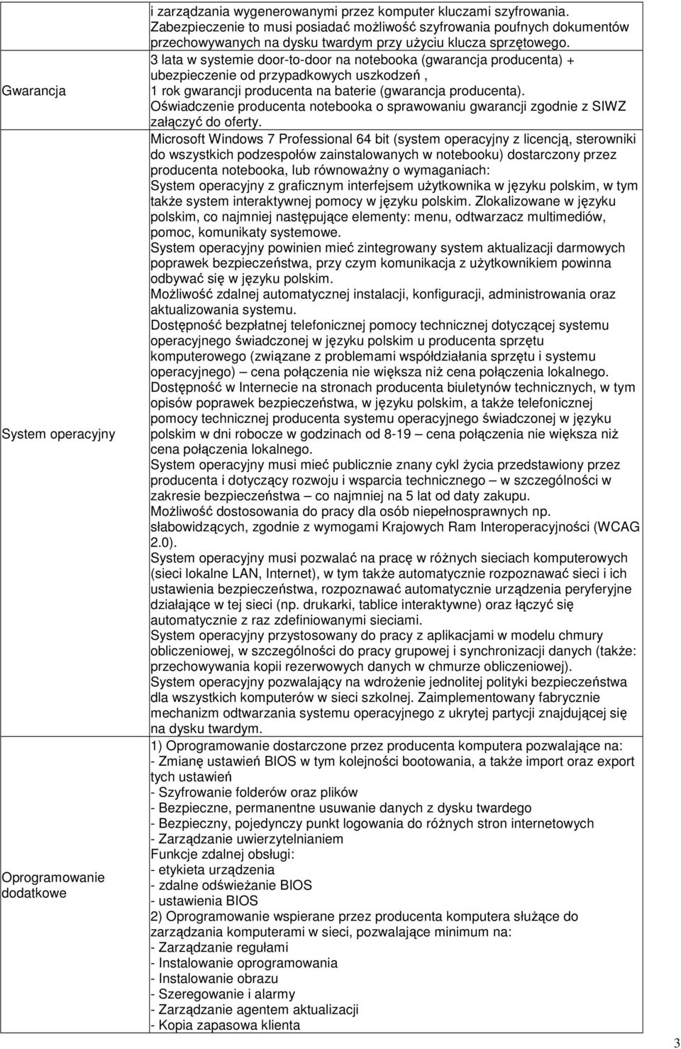 3 lata w systemie door-to-door na notebooka (gwarancja producenta) + ubezpieczenie od przypadkowych uszkodzeń, 1 rok gwarancji producenta na baterie (gwarancja producenta).