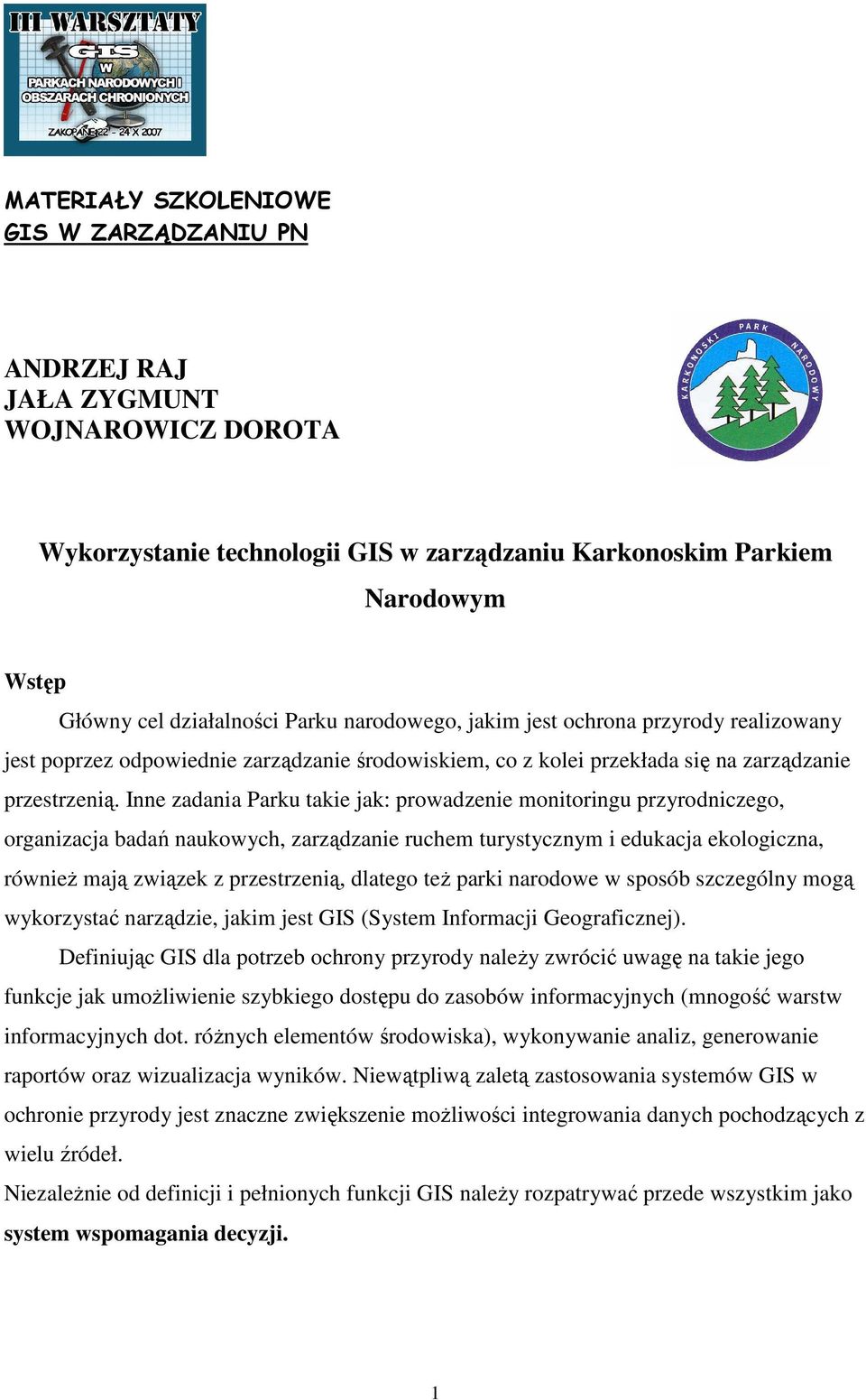 Inne zadania Parku takie jak: prowadzenie monitoringu przyrodniczego, organizacja badań naukowych, zarządzanie ruchem turystycznym i edukacja ekologiczna, równieŝ mają związek z przestrzenią, dlatego