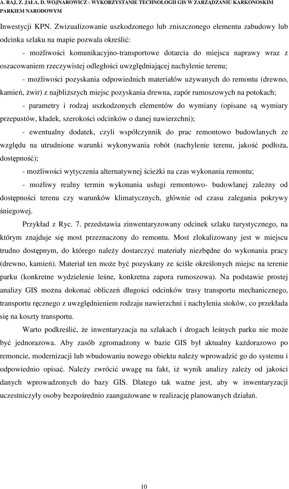 rzeczywistej odległości uwzględniającej nachylenie terenu; - moŝliwości pozyskania odpowiednich materiałów uŝywanych do remontu (drewno, kamień, Ŝwir) z najbliŝszych miejsc pozyskania drewna, zapór