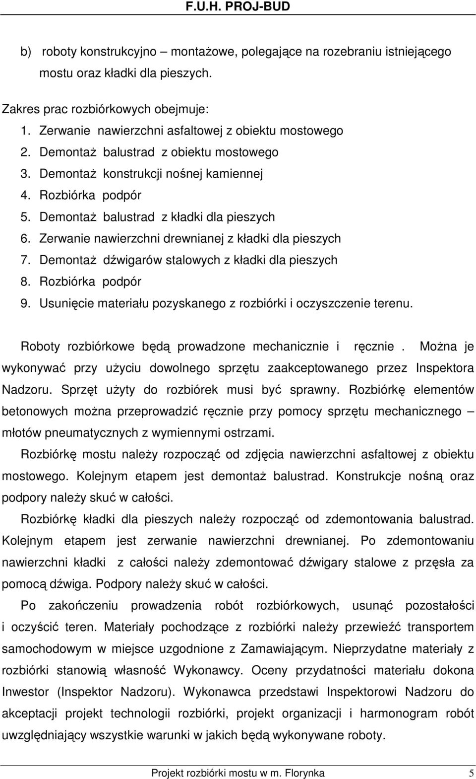 Zerwanie nawierzchni drewnianej z kładki dla pieszych 7. DemontaŜ dźwigarów stalowych z kładki dla pieszych 8. Rozbiórka podpór 9. Usunięcie materiału pozyskanego z rozbiórki i oczyszczenie terenu.