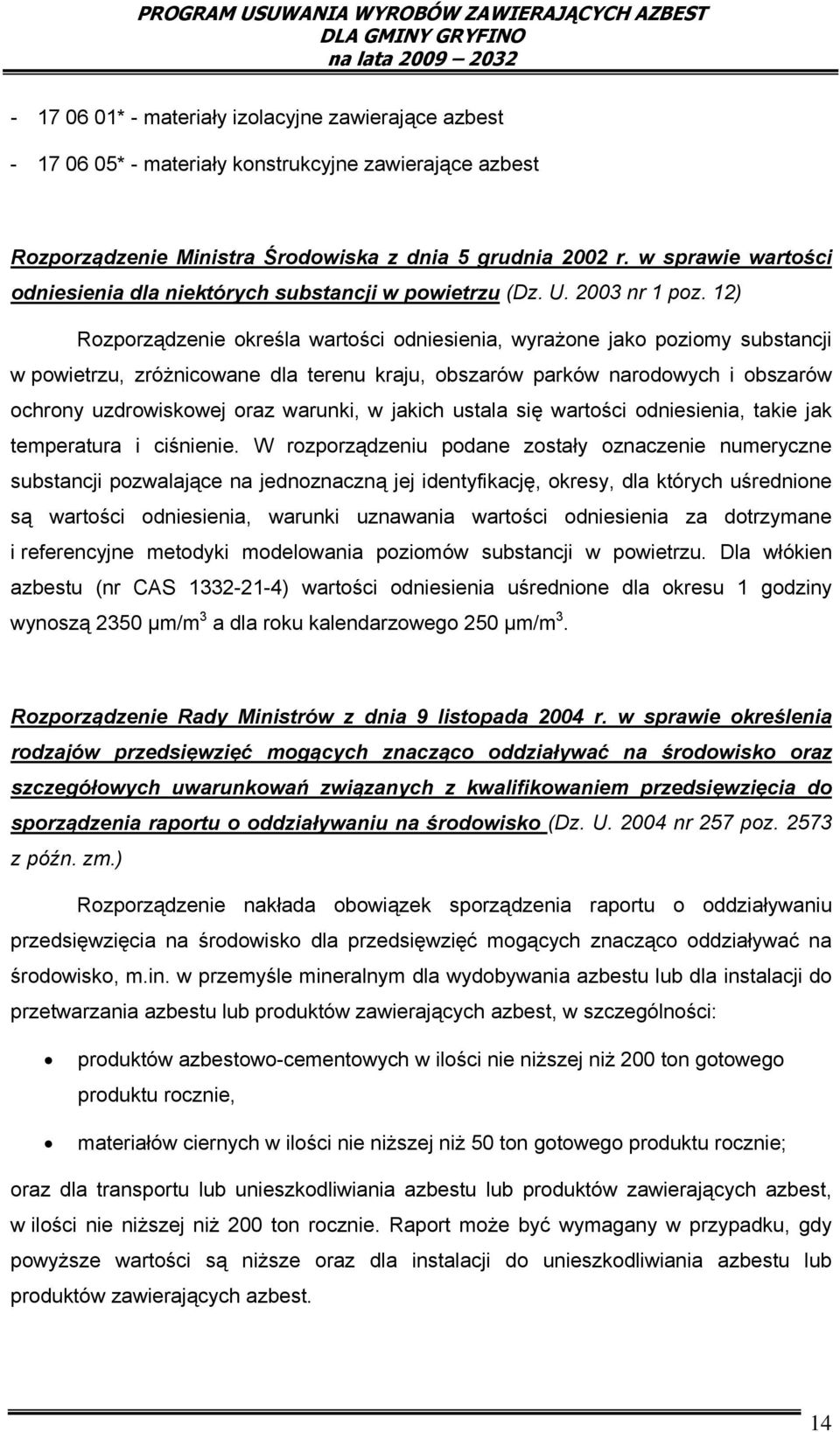 12) Rozporządzenie określa wartości odniesienia, wyrażone jako poziomy substancji w powietrzu, zróżnicowane dla terenu kraju, obszarów parków narodowych i obszarów ochrony uzdrowiskowej oraz warunki,